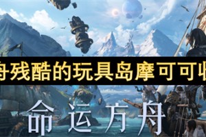命运方舟残酷的玩具岛摩可可收集指南[多图]