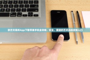欧艺交易所App下载苹果手机全攻略，安全、便捷的艺术品投资新入口