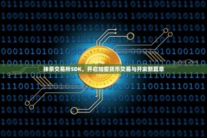 抹茶交易所SDK，开启加密货币交易与开发新篇章