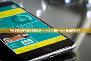 苹果手机如何下载与安装欧意（OKX）交易所App？详细教程来了！