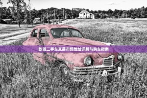 欧驱二手车交易市场地址详解与购车指南