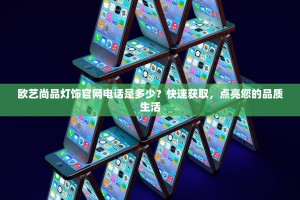 欧艺尚品灯饰官网电话是多少？快速获取，点亮您的品质生活