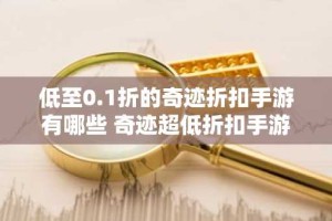 低至0.1折的奇迹折扣手游有哪些 奇迹超低折扣手游推荐