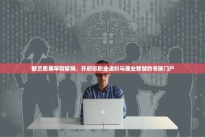 欧艺思商学院官网，开启您职业进阶与商业智慧的专属门户
