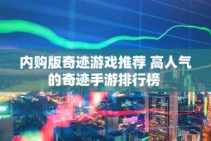 内购版奇迹游戏推荐 高人气的奇迹手游排行榜