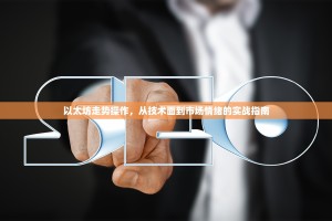 以太坊走势操作，从技术面到市场情绪的实战指南