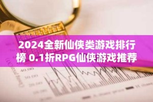 2024全新仙侠类游戏排行榜 0.1折RPG仙侠游戏推荐