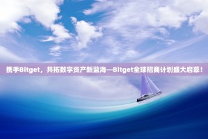携手Bitget，共拓数字资产新蓝海—Bitget全球招商计划盛大启幕！