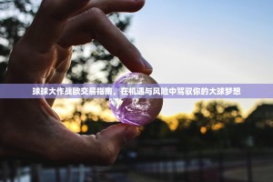 球球大作战欧交易指南，在机遇与风险中驾驭你的大球梦想