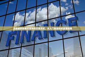 深度解析欧意交易所的交易方式，从入门到进阶的全面指南