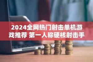 2024全网热门射击单机游戏推荐 第一人称硬核射击手游合集