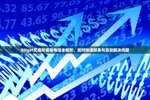 Bitget交易所客服电话全解析，如何快速联系与高效解决问题