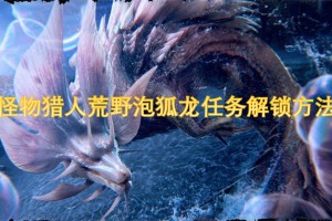 怪物猎人荒野泡狐龙任务解锁方法-卡妮亚的次要使命怎么做[多图]