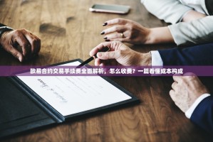 欧易合约交易手续费全面解析，怎么收费？一篇看懂成本构成