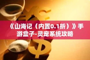 《山海记（内置0.1折）》手游盒子-灵宠系统攻略
