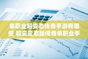 单职业超变态传奇手游有哪些 超变变态版传奇单职业手游推荐