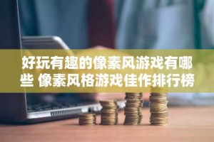 好玩有趣的像素风游戏有哪些 像素风格游戏佳作排行榜