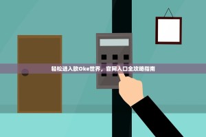 轻松进入欧Oke世界，官网入口全攻略指南