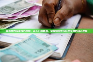 欧易合约玩法技巧视频，从入门到精通，掌握加密货币衍生交易的核心逻辑