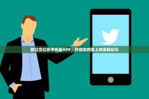 欧亿交亿所手机版APP，开启您的掌上财富新纪元