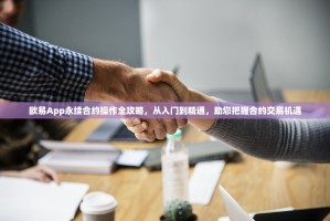 欧易App永续合约操作全攻略，从入门到精通，助您把握合约交易机遇