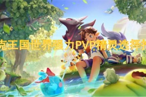 洛克王国世界强力PVP精灵选择推荐[多图]