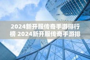2024新开服传奇手游排行榜 2024新开服传奇手游排行榜有哪些