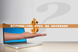 欧亿4平台登录入口官网，您的安全、便捷、高效交易首选指南
