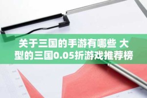 关于三国的手游有哪些 大型的三国0.05折游戏推荐榜