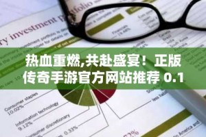 热血重燃,共赴盛宴！正版传奇手游官方网站推荐 0.1折版复古传奇