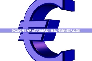 欧亿交亿所官方网站首页登录入口，安全、便捷的投资入口指南