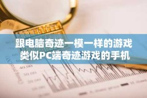 跟电脑奇迹一模一样的游戏 类似PC端奇迹游戏的手机游戏推荐