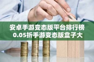 安卓手游变态版平台排行榜 0.05折手游变态版盒子大全