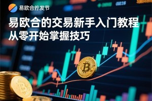 易欧合约交易新手入门教程，从零开始掌握交易技巧