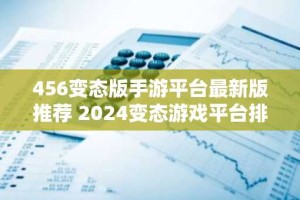 456变态版手游平台最新版推荐 2024变态游戏平台排行榜