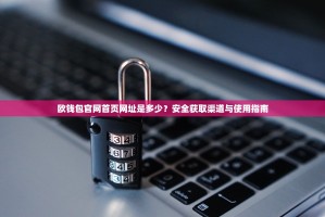欧钱包官网首页网址是多少？安全获取渠道与使用指南