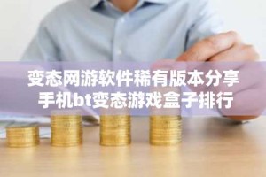变态网游软件稀有版本分享 手机bt变态游戏盒子排行榜