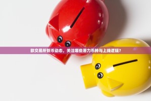 欧交易所新币动态，关注哪些潜力币种与上线逻辑？