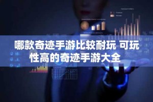 哪款奇迹手游比较耐玩 可玩性高的奇迹手游大全