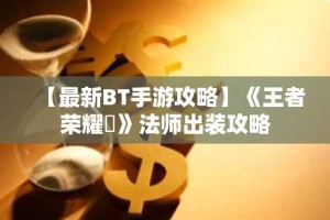 【最新BT手游攻略】《王者荣耀​》法师出装攻略