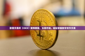 欧易交易所（OKX）使用教程，从零开始，轻松掌握数字货币交易