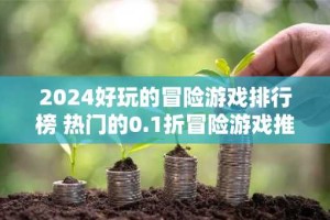 2024好玩的冒险游戏排行榜 热门的0.1折冒险游戏推荐