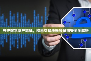 守护数字资产命脉，欧易交易所账号秘钥安全全解析