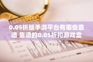 0.05折版手游平台有哪些靠谱 靠谱的0.05折扣游戏盒子大全