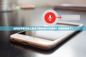 如何在苹果手机上安全下载欧易OK交易所？详细指南来了！