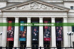 欧亿官网入口，开启您的专业投资之旅