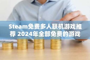 Steam免费多人联机游戏推荐 2024年全部免费的游戏有哪些