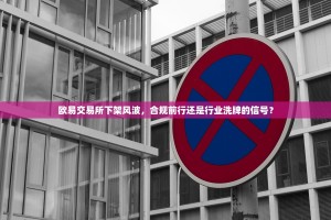 欧易交易所下架风波，合规前行还是行业洗牌的信号？