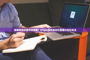战略转向还是市场调整？Bitget宣布退出代理商计划引关注