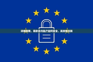 详细指南，易欧合约账户如何安全、高效地注销